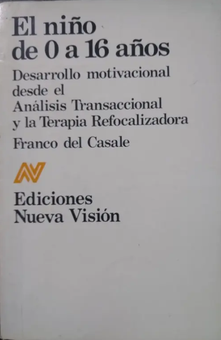 El Niño de 0 a 16 años : desarrollo motivacional desde el análisis transaccional y la terapia refocalizadora / Franco del Casale