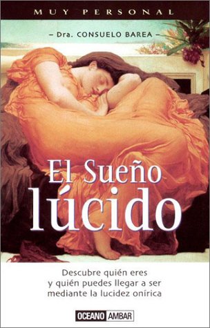 El Sueño lúcido : descubre quién eres y quién puedes llegara ser mediante la lucidez onírica / Consuelo Barea