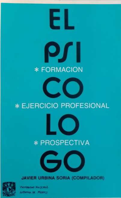  El psicólogo : formación, ejercicio profesional y prospectiva / Javier Urbina Soria (Comp.)