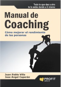 Manual de coaching : coaching ejecutivo, cómo se hace, herramientas de evaluación y desarrollo, ejercicios prácticos / Juan Pablo Villa Casals y José Ángel Caperán Vega 