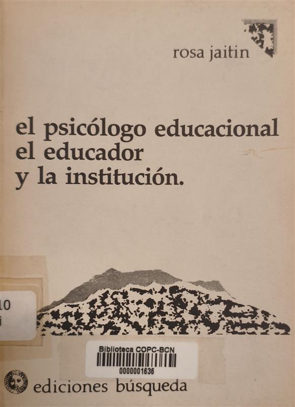 El psicólogo educacional, el educador y la institución : abordaje del proceso educativo Rosa Jaitín