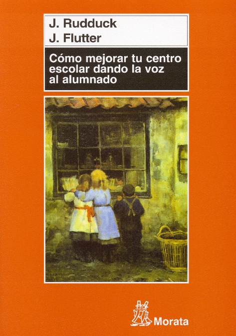 Cómo mejorar tu centro escolar dando la voz al alumnado / Jean Rudduck, Julia Flutter ; traducción de Pablo Manzano Bernárdez