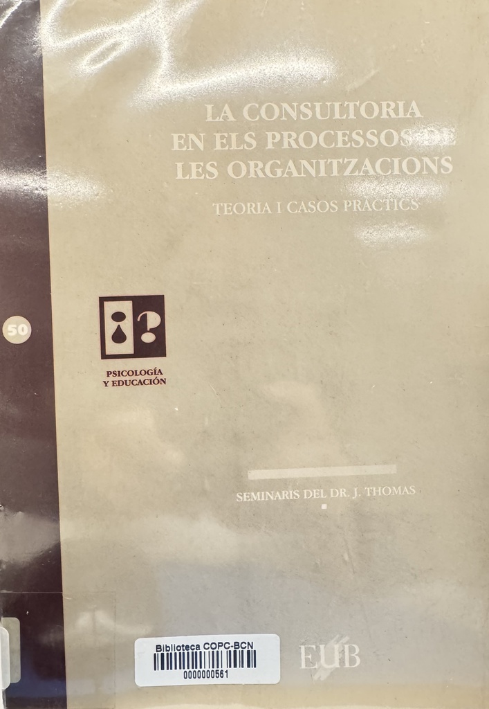 La Consultoria en els processos de les organitzacions : teoria i casos pràctics / seminaris del Dr. Jorge Thomas impartits al Centre Emili Mira ; [grup redactor: Enric Cañadell ... [et al.]]