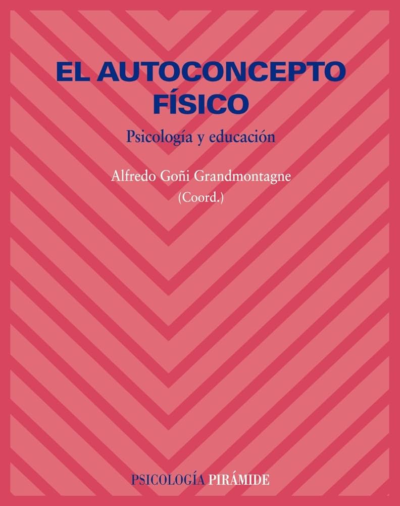 El Autoconcepto físico : psicología y educación / coordinador, Alfredo Goñi Grandmontagne