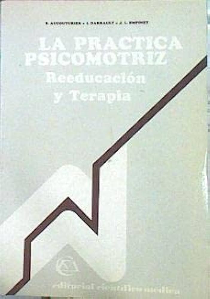 La Práctica psicomotriz : reeducación y terapia / B. Aucouturier, I. Darrault, J.L. Empinet ; prefacio del profesor J. de Ajuriaguerra