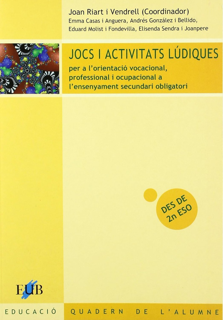 Jocs i activitats lúdiques : per a l'orientació vocacional, professional i ocupacional a l'ensenyament secundari obligatori : quadern de l'alumne / Joan Riart i Vendrell (coordinador) ; Emma Casas i Anguera ... [et al.] 