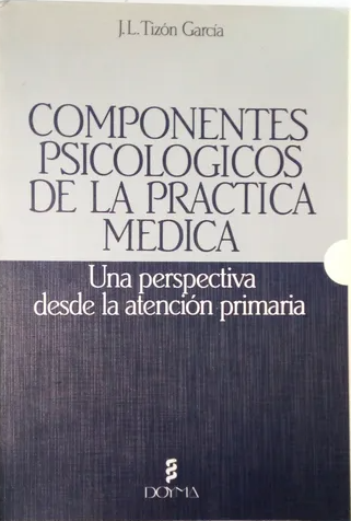 Componentes psicológicos de la práctica médica : una perspectiva desde la atención primaria / J.L. Tizón García