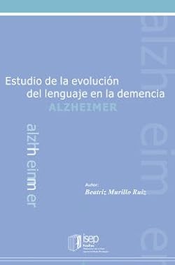 Estudio de la evolución del lenguaje en la demencia tipo Alzheimer / Beatriz Murillo Ruiz