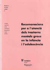 Recomanacions per a l'atenció dels transtorns mentals greus en la infància i l'adolescència / Consell Assesor sobre Assistència Psiquiàtrica i Salut Mental  