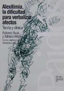 Alexitimia, la dificultad para verbalizar afectos : teoría y clínica / Roberto Sivak y Adriana Wiater ; con la colaboración de Fernando Lolas 