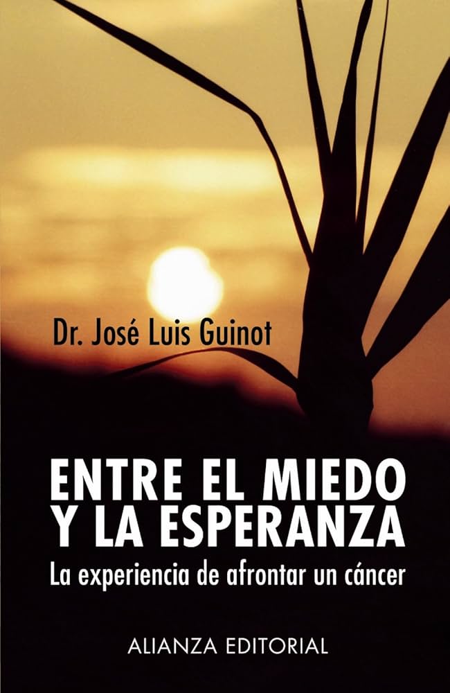 Entre el miedo y la esperanza : la experiencia de afrontar un cáncer / José Luis Guinot