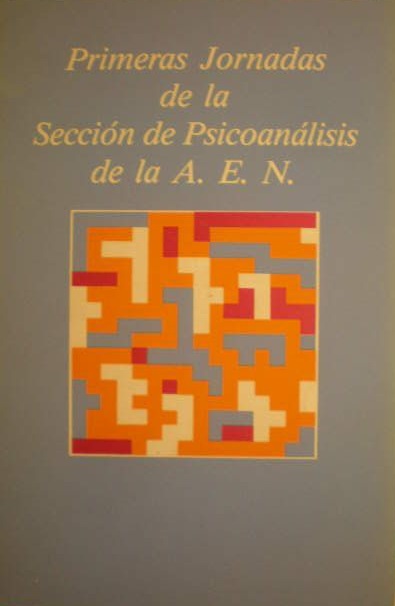 Primeras Jornadas de la Sección de Psicoanálisis de la A.E.N. / coordinadores: Juan A. Fernández Sanabria... [et al.] ; autores: Valentín Corcés... [et al.]