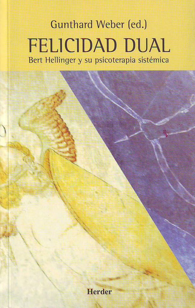 Felicidad dual : Bert Hellinger y su psicoterapia sistémica / Gunthard Weber (ed.) ; traducción: Sylvia Gómez Pedra 