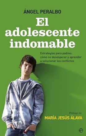 El Adolescente indomable : estrategias para padres: cómo no desesperar y aprender a solucionar los conflictos / Ángel Peralbo ; prólogo de María Jesús Álava Reyes