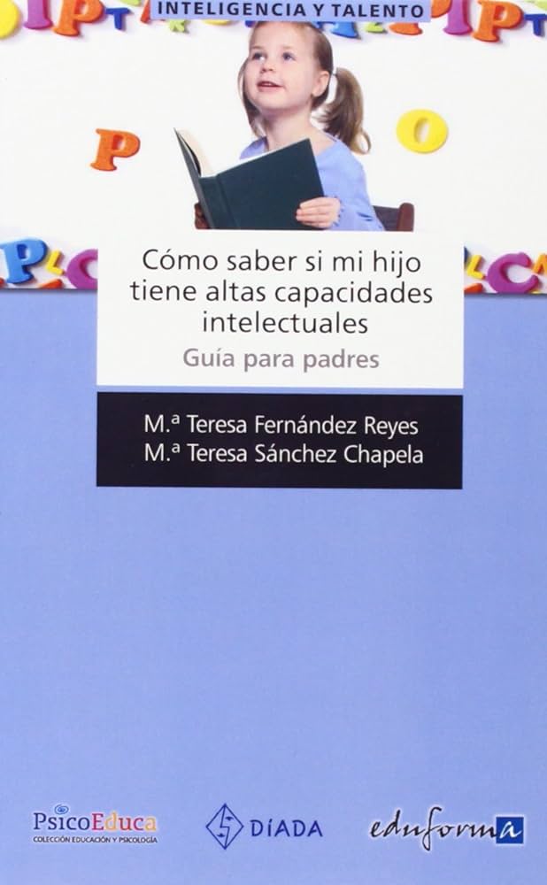 Cómo saber si mi hijo tiene altas capacidades intelectuales :  guía para padres / María Teresa Fernández Reyes, María Teresa Sánchez Chapela