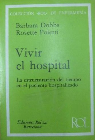 Vivir el hospital : la estructuración del tiempo en el paciente hospitalizado / Bárbara Dobbs, Rosette Poletti ; traducido por Margarita Peya Gascons