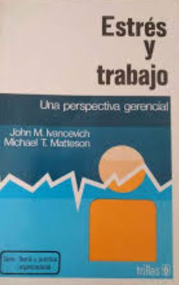 Estrés y trabajo : una perspectiva gerencial / John M. Ivancevich, Michael T. Matteson ; [traducción Carlos Villegas García, Enrique Vivas Romero]