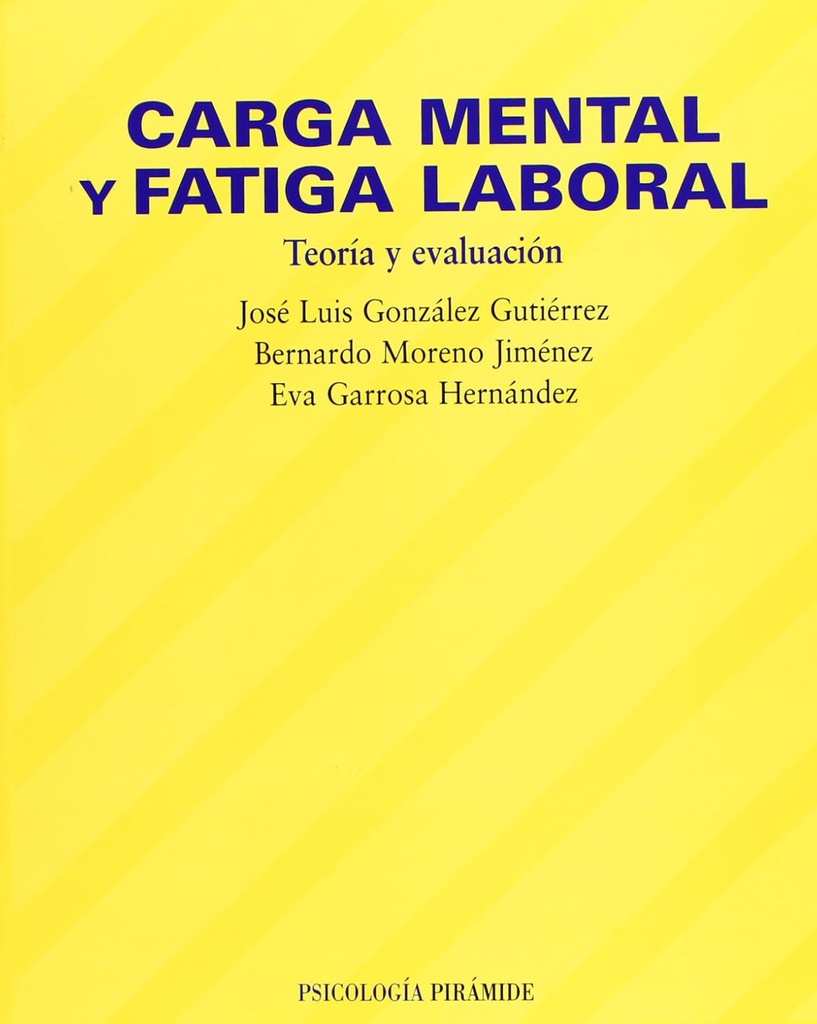 Carga mental y fatiga laboral : teoría y evaluación / José Luis González Gutiérrez, Bernardo Moreno Jiménez, Eva Garrosa Hernández