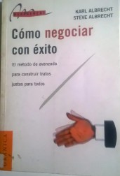 Cómo negociar con éxito : el método de avanzada para construir tratos justos para todos / Karl Albrecht, Steve Albrecht 