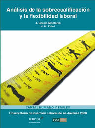 Análisis de la sobrecualificación y la flexibilidad laboral : Observatorio de Inserción Laboral de los Jóvenes 2008 / [José García-Montalvo, José María Peiró] ; Instituto Valenciano de Investigaciones Económicas