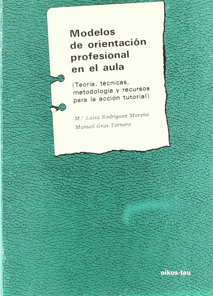 Modelos de orientación profesional en el aula : teoría, técnicas, metodología y recursos para la acción tutorial / María Luisa Rodríguez Moreno, Manuel Gras Tornero