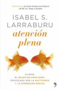 Atención plena : elimina el malestar emocional provocado por la multitarea y la dispersión mental Isabel S. Larraburu