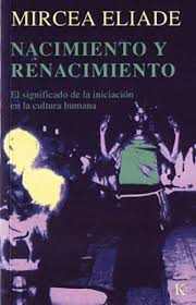 Nacimiento y renacimiento : el significado de la iniciación en la cultura humana / Mircea Eliade ; traducción del inglés de Miguel Portillo