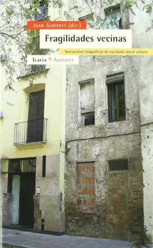 Fragilidades vecinas : narraciones biográficas de exclusión social urbana / Joan Subirats (dir.) ; Jordi Bonet i Martí ... [et al.]