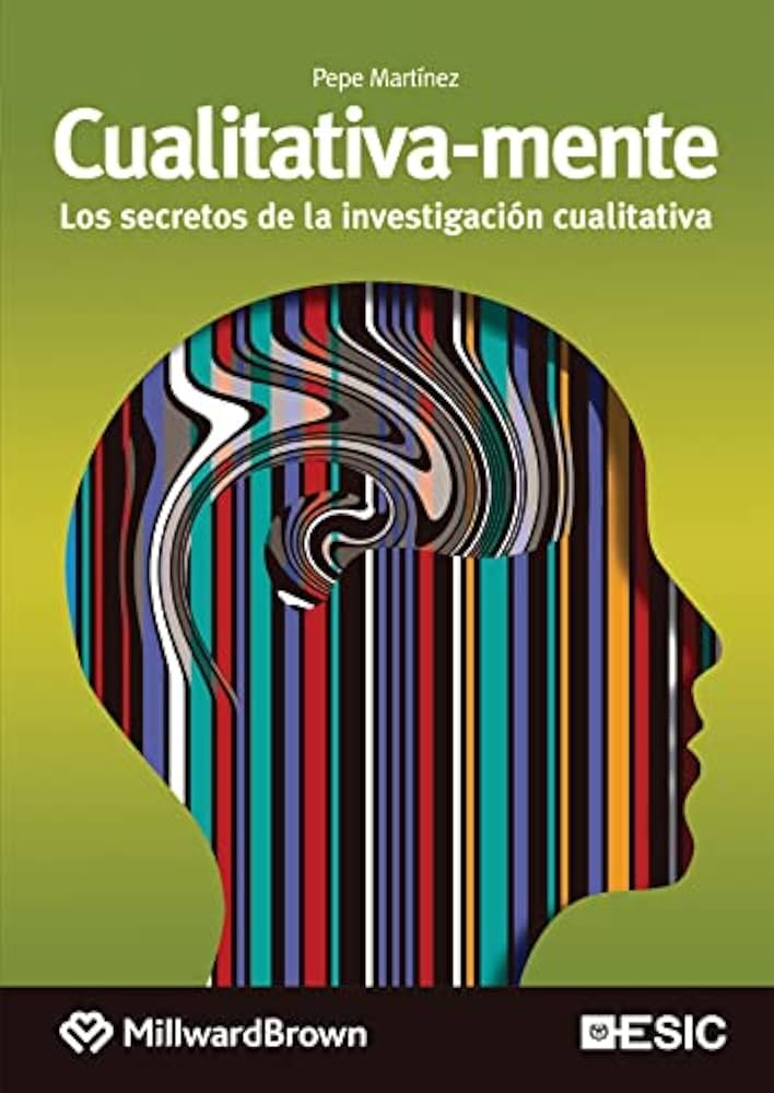Cualitativa-mente : los secretos de la investigación cualitativa / Pepe Martínez