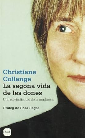 La Segona vida de les dones : una reivindicació de la maduresa / Christiane Collange ; pròleg de Rosa Regàs ; [adaptació: Gina Oller]