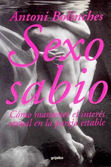 Sexo sabio : cómo mantener el interés sexual en la pareja estable / Antoni Bolinches