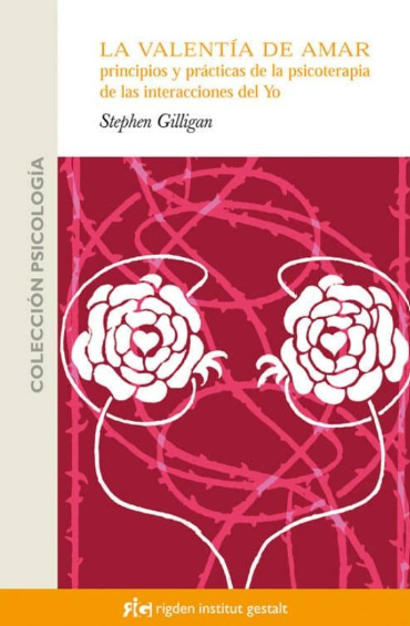 La Valentía de amar :  principios y prácticas de la psicoterapia de las interacciones del Yo / Stephen Gilligan ; [traducción: Miguel Iribarren]