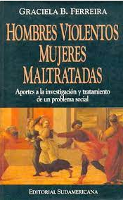 Hombres violentos, mujeres maltratadas : aportes a la investigación y tratamiento de un problema social / Graciela B. Ferreira