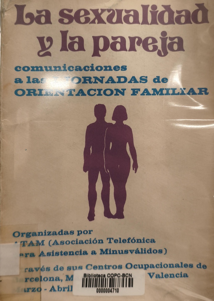 La sexualidad y la pareja : comunicaciones a las I Jornadas de Orientación Familiar / organizadas por ATAM (Asociación Telefónica para Asistencia a Minusválidos
