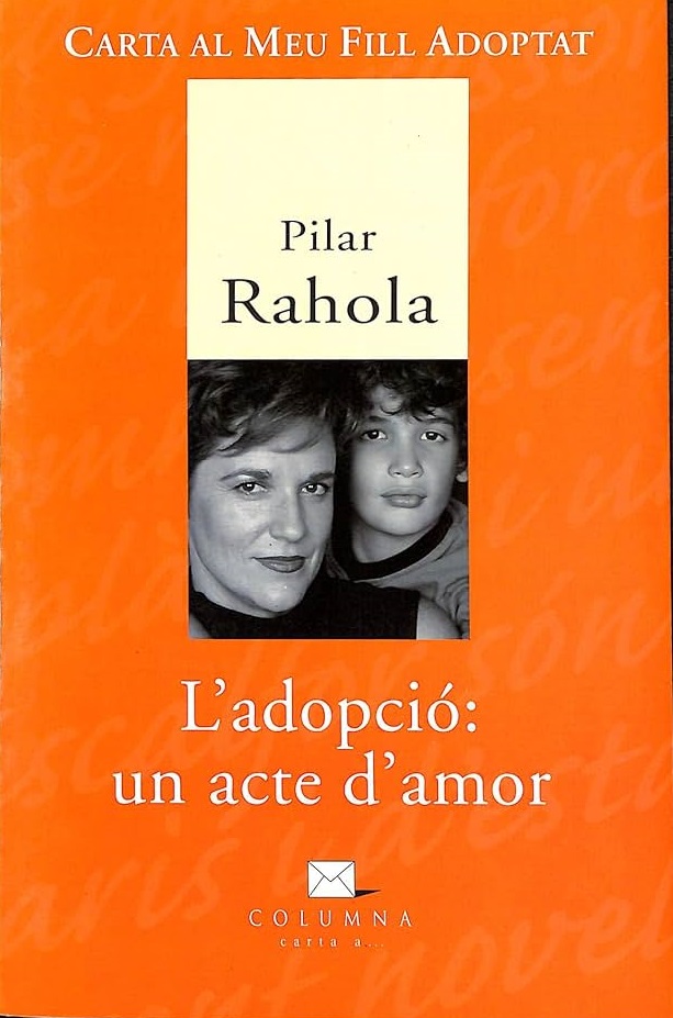 L'Adopció : un acte d'amor : carta al meu fill adoptat / Pilar Rahola