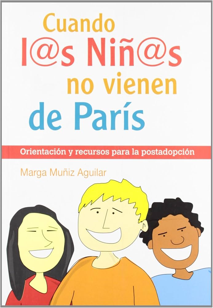 Cuando l@s niñ@s no vienen de París : orientación y recursos para la postadopción / Marga Muñiz Aguilar