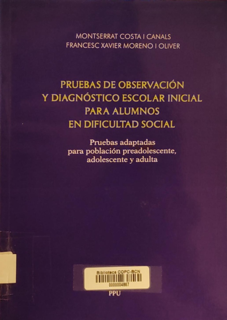 Pruebas de observación y diagnóstico escolar inicial para alumnos en dificultad social : pruebas adaptadas para población preadolescente, adolescente y adulta / Montserrat Costa i Canals, Francesc Xavier Moreno i Oliver