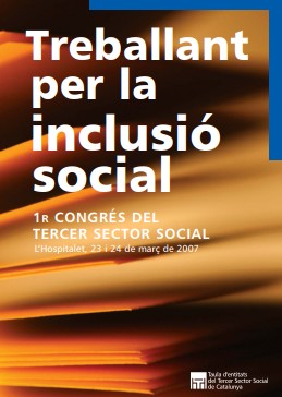 Treballant per la inclusió social : 1er Congrés del Tercer Sector Social de Catalunya : La Farga de L'Hospitalet, 23 i 24 de març de 2007 / [coordinació: Pau Vidal]