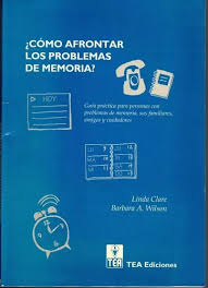 ¿Cómo afrontar los problemas de memoria? : guía práctica para personas con problemas de memoria, sus familiares, amigos y cuidadores / Linda Clare y Barbara A. Wilson ; traducción: carmén Álvarez Menéndez ; corrección técnica: Juan Manuel Muñoz Céspedes