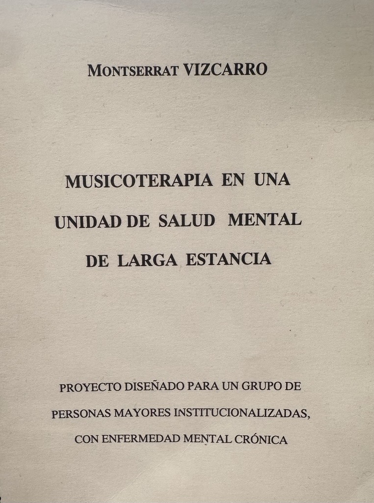 Musicoterapia en una unidad de salud mental de larga estancia : proyecto diseñado para un grupo de personas mayores institucionalizadas, con enfermedad mental crónica/ Montserrat Vizcarro