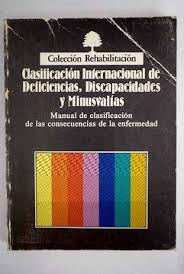 Clasificación internacional de deficiencias, discapacidades y minusvalías : manual de clasificación de las consecuencias de la enfermedad : publicada para ensayo de acuerdo con la resolución WHS 29.35 de la vigesimonovena asamblea mundial de la salud, mayo 1976