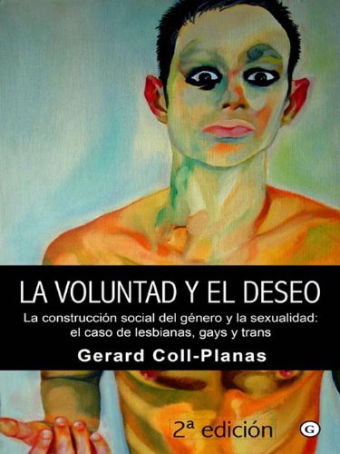 La Voluntad y el deseo : la construcción social del género y la sexualidad : el caso de lesbianas, gays y trans / Gerard Coll-Planas