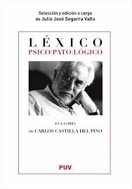 Léxico psico(pato)lógico en la obra de Carlos Castilla del Pino / selección y edición a cargo de Julio José Segarra Valls