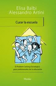 Curar la escuela : el problem solving estratégico para profesionales de la educación / Elisa Balbi y Alessandro Artini ; traducción: Maria Pons Irazazábal