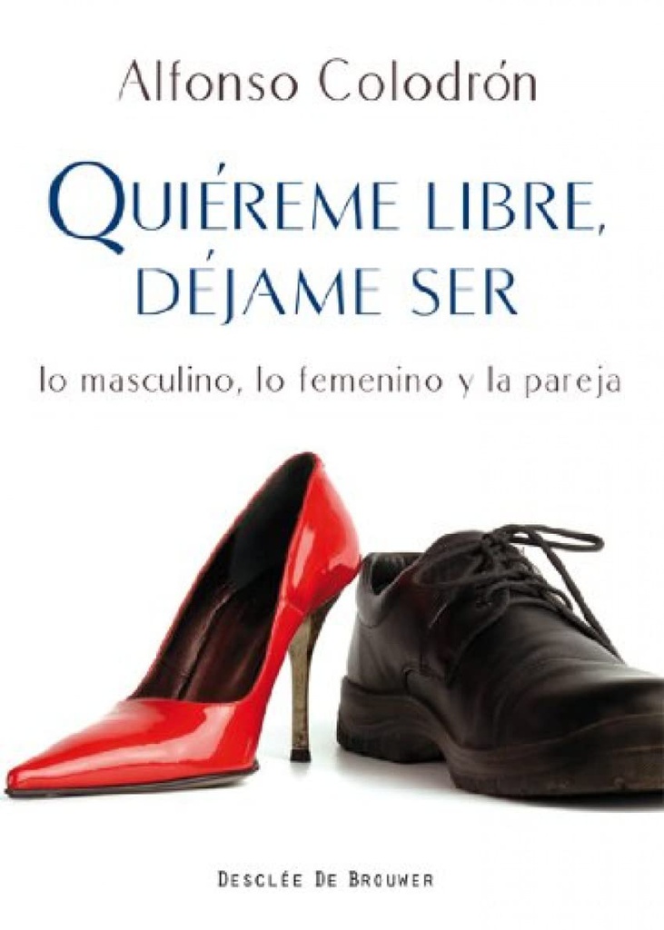Quiéreme libre, déjame ser : lo masculino, lo femenino y la pareja / Alfonso Colodrón