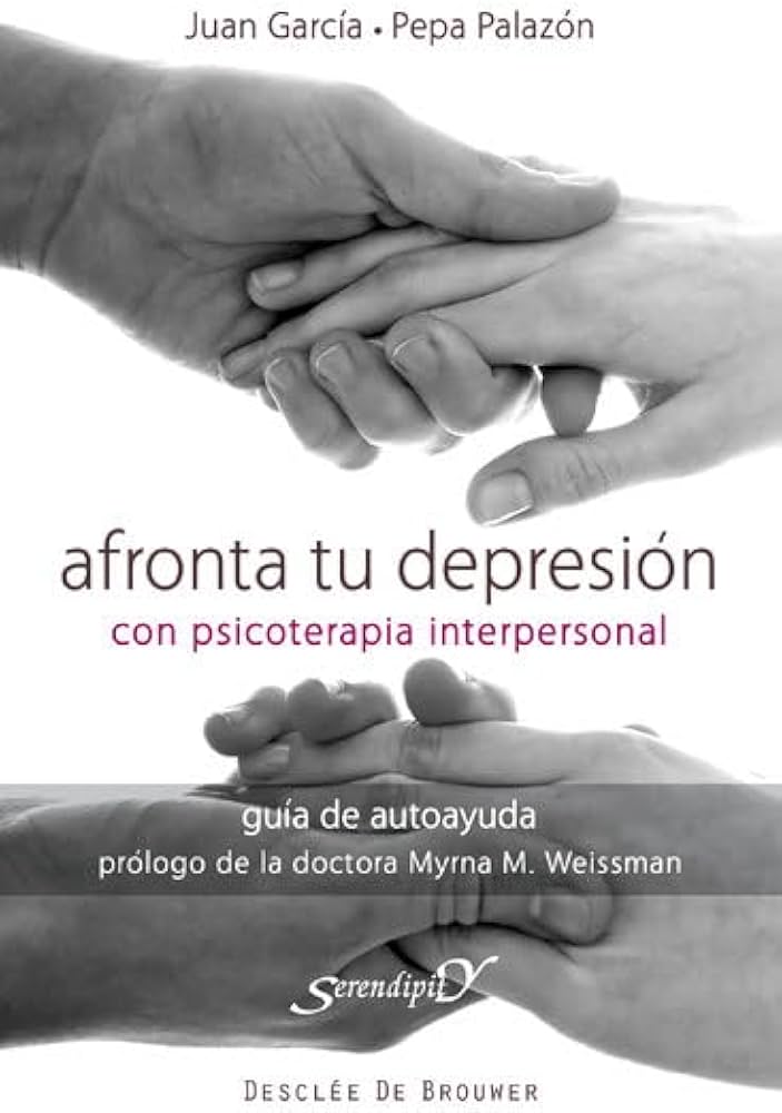 Afronta tu depresión con psicoterapia interpersonal : guía de autoayuda / Juan García Sánchez, Pepa Palazón Rodríguez ; prólogo de M. Weissman