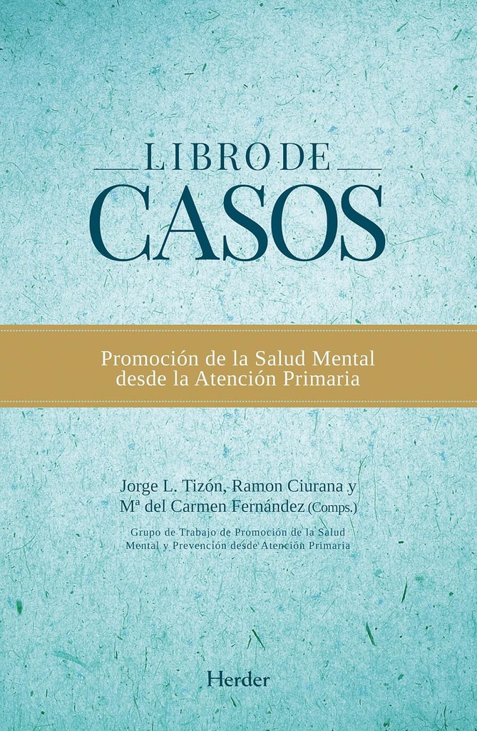 Libro de casos :  promoción de la salud mental desde la atención primaria /  Grupo de Trabajo de Promoción de la Salud Mental y Prevención de sus Trastornos desde Atención Primaria (PAPPS-SEMFYC) ; Jorge L. Tizón, Ramon Ciurana y Ma. del Carmen Fernández (comps.)