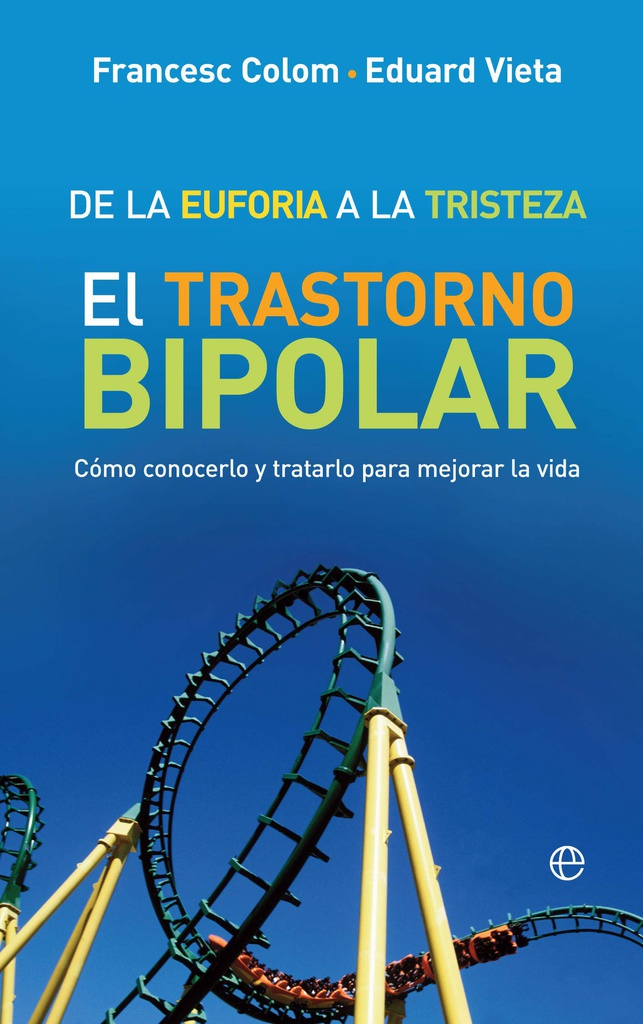De la euforia a la tristeza : el trastorno bipolar: cómo conocerlo y tratarlo para mejorar la vida / Francesc Colom y Eduard Vieta