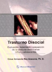 Trastorno disocial :  evaluación, tratamiento y prevención de la conducta antisocial en niños y adolescentes / César Armando Rey Anacona
