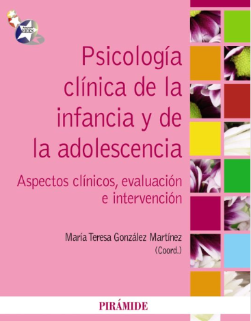 Psicología clínica de la infancia y de la adolescencia : aspectos clínicos, evaluación e intervención / coordinadora María Teresa González Martínez